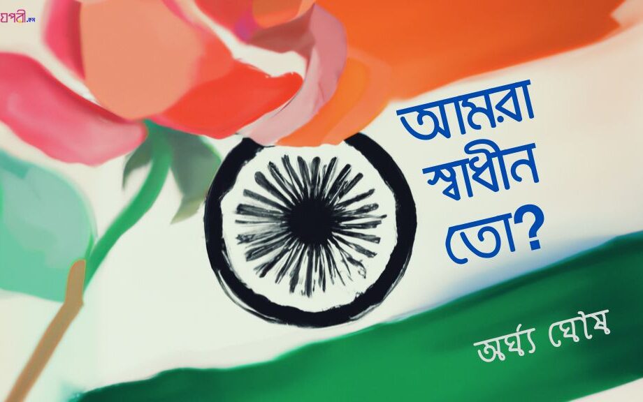 আমরা স্বাধীন তো? - অর্ঘ্য ঘোষ আমরা স্বাধীন তো? - অর্ঘ্য ঘোষ Meghpori